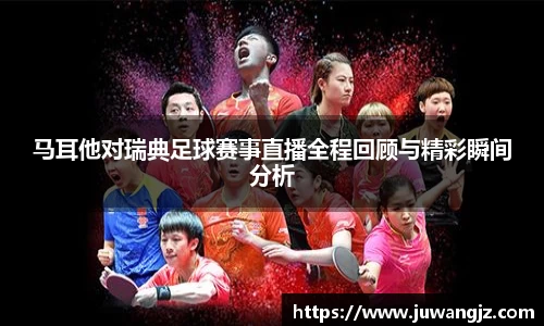 马耳他对瑞典足球赛事直播全程回顾与精彩瞬间分析